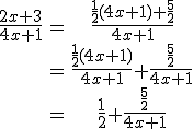 \begin{tabular}\frac{2x+3}{4x+1}&=&\frac{\frac{1}{2}(4x+1)+\frac{5}{2}}{4x+1}\\&=&\frac{\frac{1}{2}(4x+1)}{4x+1}+\frac{\frac{5}{2}}{4x+1}\\&=&\frac{1}{2}+\frac{\frac{5}{2}}{4x+1}\end{tabular}